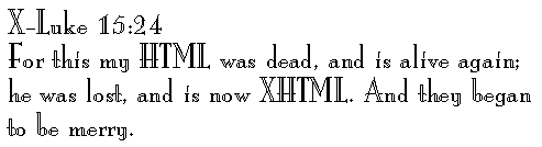 X-Luke 15:24 
For this my HTML was dead, and is alive again; he was lost, and is now XHTML. And they began to be merry.
